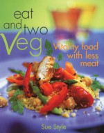 Eat and Two Veg: Vitality Food with Less Meat - Sue Style