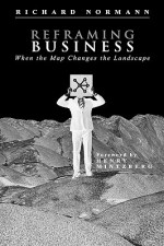 Reframing Business: When the Map Changes the Landscape - Richard Normann, Henry Mintzberg