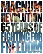 Magnum Revolution: 65 Years of Fighting for Freedom - Jon Lee Anderson, Paul Watson