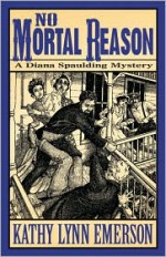 No Mortal Reason: A Diana Spaulding Mystery - Kathy Lynn Emerson