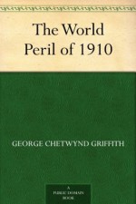 The World Peril of 1910 - George Chetwynd Griffith