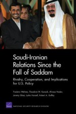 Saudi-Iranian Relations Since the Fall of Saddam: Rivalry, Cooperation, and Implications for U.S. Policy - Frederic Wehrey