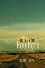 On The Road To Nowhere - Robert Boyd