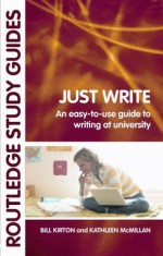 Just Write: An Easy-to-Use Guide to Writing at University (Routledge Study Guides) - Bill Kirton, Kathleen M. McMillan