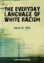 The Everyday Language of White Racism - Jane H. Hill