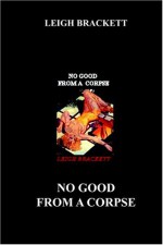 No Good from a Corpse - Leigh Brackett