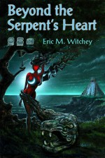 Beyond the Serpent's Heart - Eric Witchey