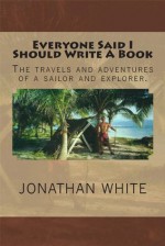 Everyone Said I Should Write A Book (Everyone Said...) - Jonathan White