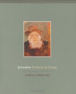 Jerusalem: To Know by Living - Anthony Dubovsky