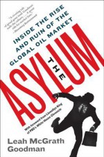 The Asylum: The Renegades Who Hijacked the World's Oil Market - Leah Mcgrath Goodman