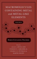 Macromolecules Containing Metal and Metal-Like Elements, Boron-Containing Particles - Charles E. Carraher Jr., Charles U. Pittman, Martel Zeldin, Alaa S. Abd-El Aziz