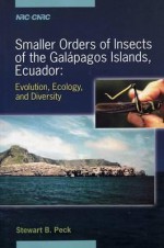 Smaller Orders of Insects of the Galapagos Islands, Ecuador: Evolution, Ecology, and Diversity - Stewart Blaine Peck, National Library of Canada