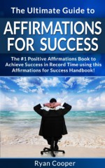 Secrets of Greatness - Daily Positive Affirmations To Achieve Greatness (greatness guide, greatness principle, affirmations, you are what you think about, ... you think about you bring about, success,) - Ryan Cooper