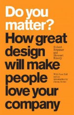 Do You Matter? How Great Design Will Make People Love Your Company - Robert Brunner, Stewart Emery, Russ Hall