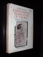 "A Plainer Translation" Joseph Smiths Translation of the Bible - A History and Commentary - Robert J. Matthews