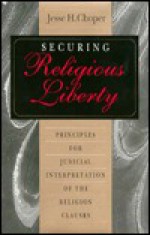 Securing Religious Liberty: Principles for Judicial Interpretation of the Religion Clauses - Jesse H. Choper