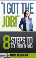 I Got The Job! 8 Steps to Get Hired in 2013 - Mark Andersen