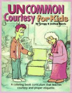 Uncommon Courtesy for Kids - A Training Manual for Everyone - Gregg Harris, Joshua Harris