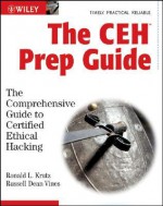 The CEH Prep Guide: The Comprehensive Guide to Certified Ethical Hacking - Ronald L. Krutz, Russell Dean Vines