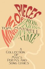 Pieces of My Mind, from Visions Over Time: A Collection of Max's Poems and Song Lyrics - Tom Maxwell