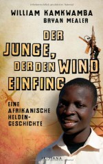 Der Junge, der den Wind einfing: Eine afrikanische Heldengeschichte - William Kamkwamba, Bryan Mealer, Ulrike Kretschmer