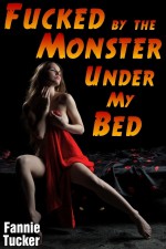 Fucked by the Monster Under My Bed - Fannie Tucker