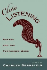 Close Listening: Poetry and the Performed Word - Charles Bernstein