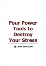 4 Power Tools to Destroy Your Stress - John Williams