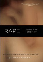 Rape: Sex, Violence, History - Joanna Bourke