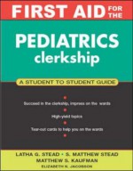 First Aid for the Pediatrics Clerkship - Latha G. Stead, S. Matthew Stead, Matthew S. Kaufman