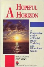 A hopeful horizon: a progressive study of parish DREs' training and educational needs - Thomas P. Walters, Wayne F. Smith, Sylvia Marotta