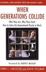 When Generations Collide: Who They Are. Why They Clash. How to Solve the Generational Puzzle at Work - Lynne C. Lancaster, David Stillman