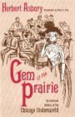 Gem of the Prairie: An Informal History of the Chicago Underworld - Herbert Asbury, Betty J. Craige