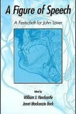 A Figure of Speech: A Festschrift for John Laver - William J. Hardcastle, Janet Mackenzie Beck, John Clark, Janet Fletcher, Peter Ladefoged, Jonathan Harrington, Björn Lindblom, John Ohala, Helen Fraser, Catherine Watson, Francis Nolan, Anne Cutler, Peter MacNeilage, John Local, Jimmy Harris, John Esling, R.E. Asher, Ger