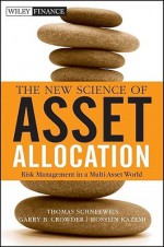 The New Science of Asset Allocation: Risk Management in a Multi-Asset World (Wiley Finance) - Thomas Schneeweis, Garry B. Crowder, Hossein Kazemi