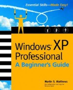 Windows (R) XP Professional: A Beginner's Guide - Martin Matthews