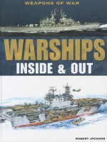 Warships: Inside & Out (Weapons of War) - Robert Jackson