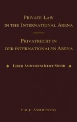 Private Law in the International Arena: From National Conflict Rules Towards Harmonization and Unification - Liber Amicorum Kurt Siehr - Jürgen Basedow, Isaak Meier