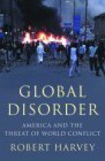 Global Disorder: America and the Threat of World Conflict - Robert Harvey