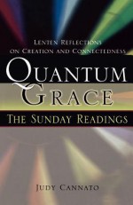 Quantum Grace: The Sunday Readings: Lenten Reflections on Creation and Connectedness - Judy Cannato