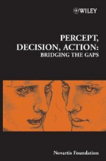 Percept, Decision, Action: Bridging the Gaps - Derek J. Chadwick, Mathew Diamond