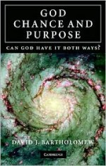 God, Chance and Purpose: Can God Have It Both Ways? - David J. Bartholomew