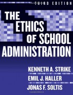 Ethics of School Administration (Professional Ethics) - Kenneth A. Strike, Jonas F. Soltis