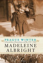 Prague Winter: A Personal Story of Remembrance and War, 1937-1948 - Madeleine Albright, Bill Woodward