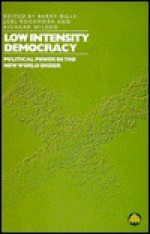 Low Intensity Democracy: Political Power in the New World Order - Barry K. Gills, Joel Rocamora, Richard Wilson