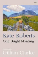 One Bright Morning - Kate Roberts, Gillian Clarke