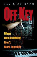 Off Key: When Film and Music Won't Work Together - Kay Dickinson