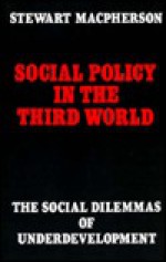 Social Policy in the Third World: The Social Dilemmas of Underdevelopment - Stewart MacPherson