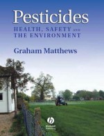 Pesticides: Health, Safety and the Environment - G.A. Matthews