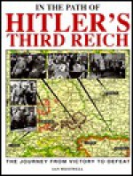 In the Path of Hitler's Third Reich: The Journey from Victory to Defeat - Ian Westwell